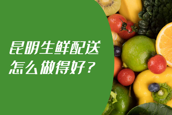 昆明生鮮配送怎么做得好？