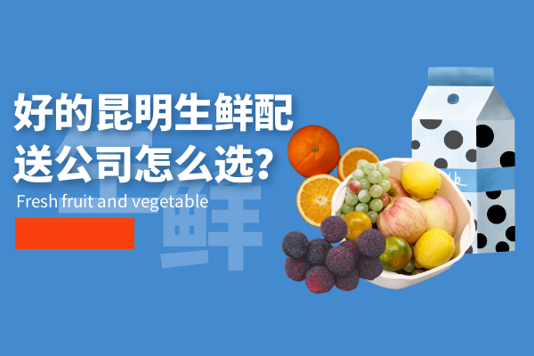 好的昆明生鮮配送公司怎么選？